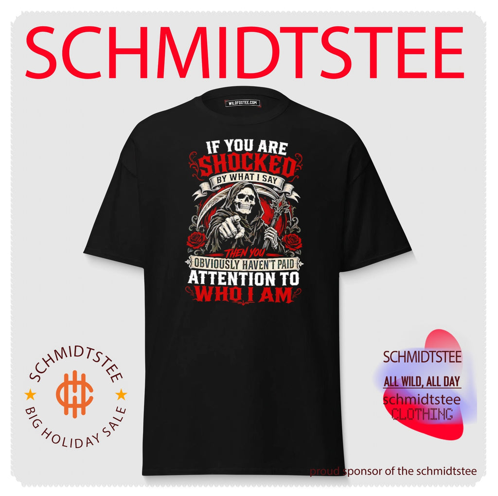 Grim Reaper if you are shocked by what I say then you obviously haven’t paid attention to who I am shirt