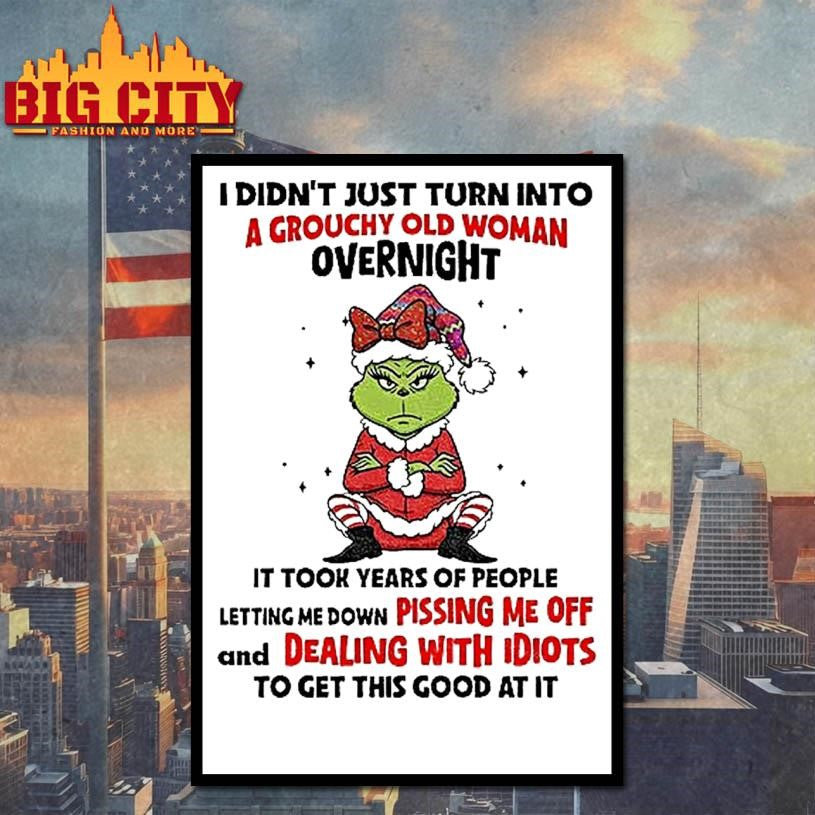 Grinch Angry I Didnt Just Turn Into A Grouchy Old Woman Overnight It Took Years Of People Letting Christmas Shirt