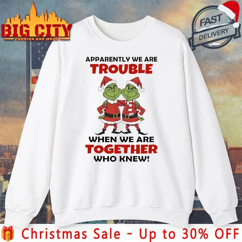 Grinch Apparently We Are Trouble When We Are Together Who Knew shirt