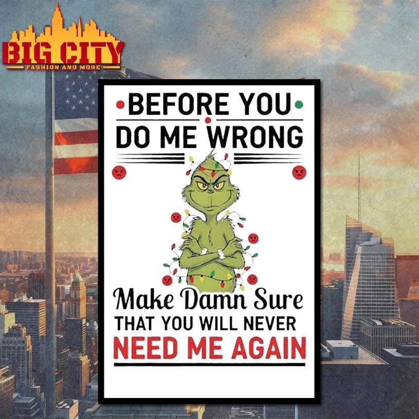 Grinch Before You Do Me Wrong Make Damn Sure That You Will Never Need Me Again 2025 Shirt