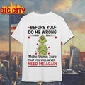 Grinch Before You Do Me Wrong Make Damn Sure That You Will Never Need Me Again 2025 Shirt