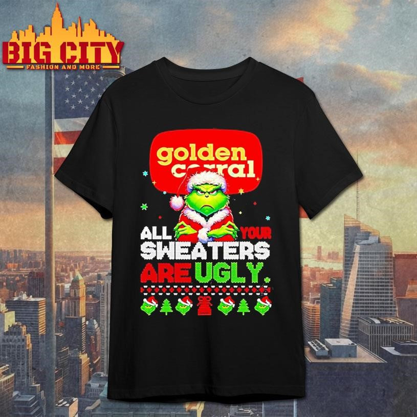 Grinch Christmas Golden Corral All Your Sweaters Are Ugly Shirt