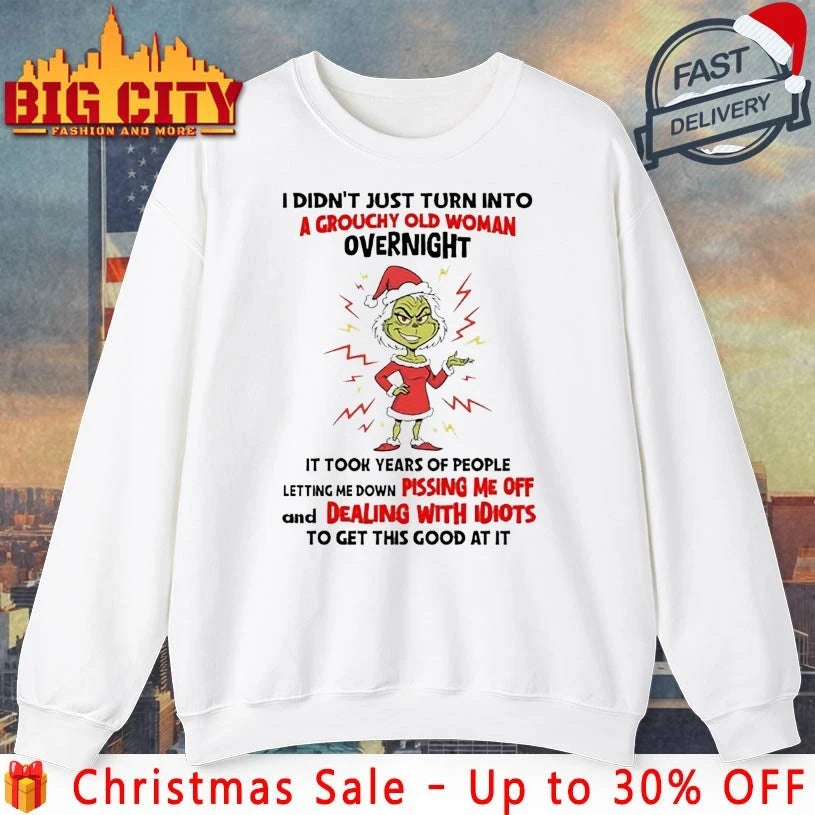 Grinch Christmas I Didn’t Just Turn Into A Grouchy Old Woman Overnight Shirt