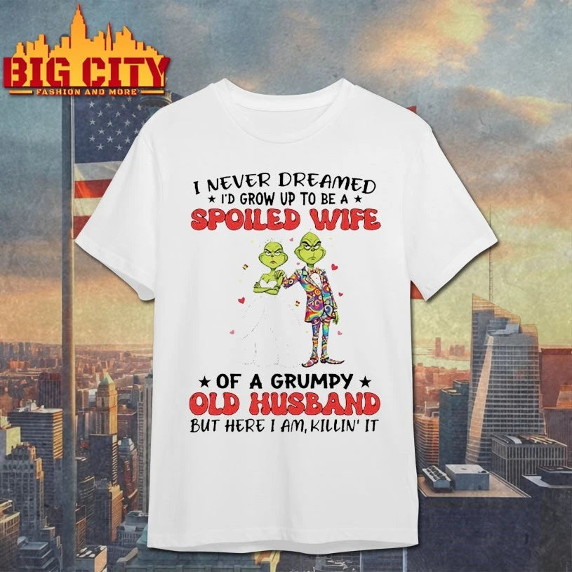 Grinch Christmas I Never Dreamed I’d grow Up To Be A Spoiled Wife Of A Grumpy Old Husband But Here I’m Killin It shirt