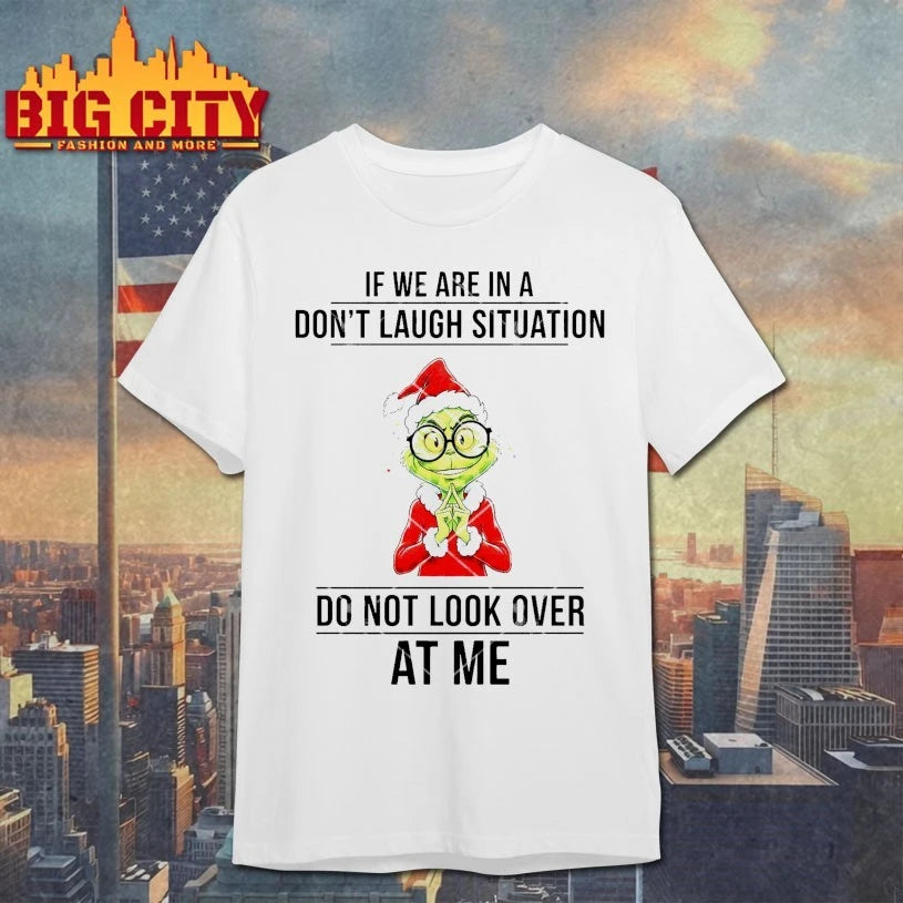 Grinch Christmas If We Are In A Don’t Laugh Situation Do Not Look Over At Me shirt