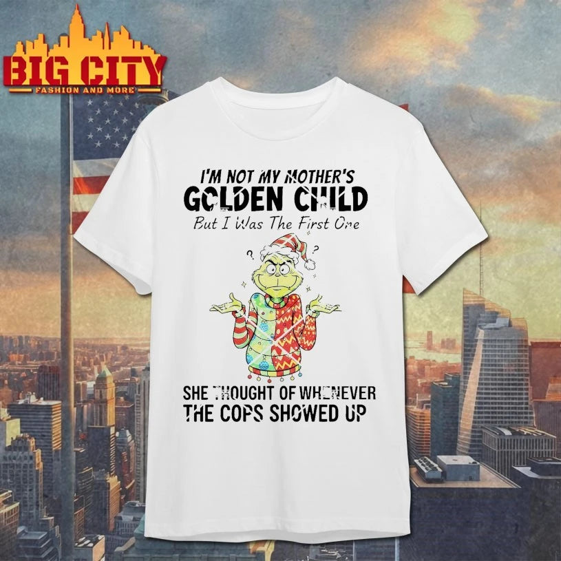 Grinch Christmas I’m Not My Mothers Golden Child She Thought Of Whenever The Cops Showed Up shirt