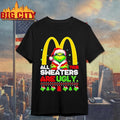 Grinch Christmas Mcdonalds All Your Sweaters Are Ugly Shirt