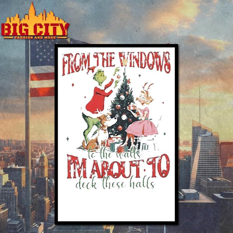 Grinch Christmas Quote From The Windows To The Walls I’m About To Deck These Halls christmas 2025 Shirt
