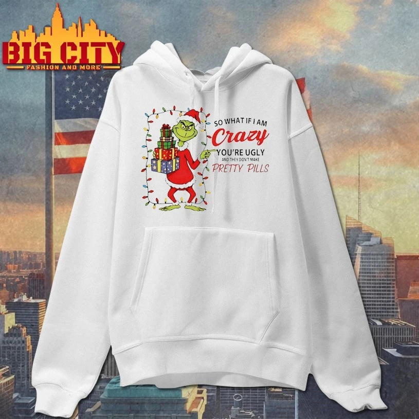 Grinch Christmas So What If I Am Crazy You’re Ugly And They Don’t make Pretty Pills shirt