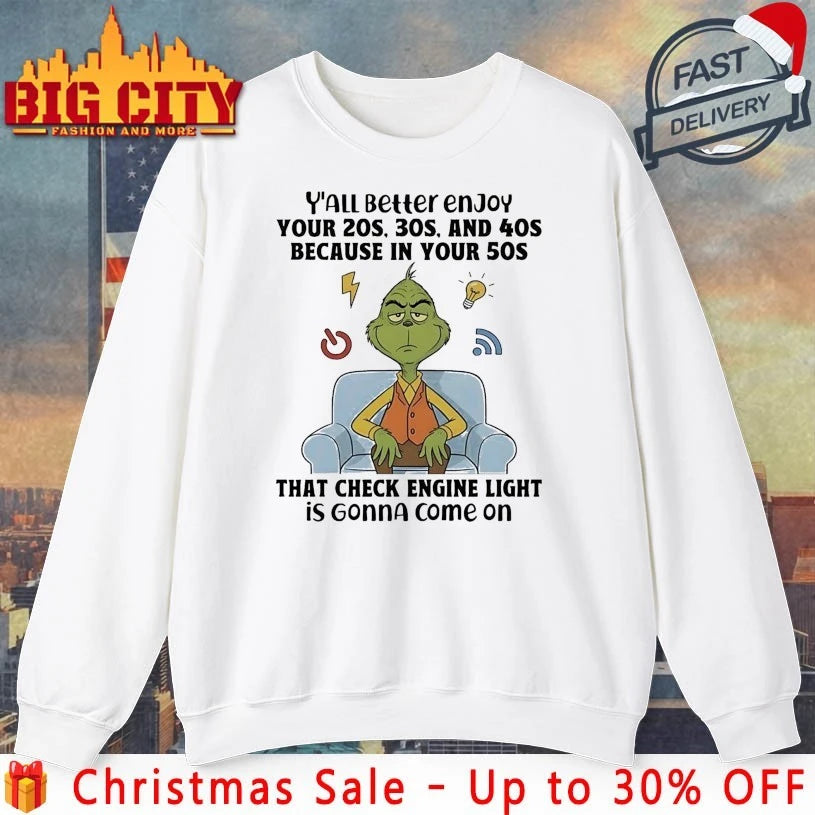 Grinch Christmas Y’all Beller Enjoy Your 20s 30s And 40s Because In Your 50s That Check Engine Light In Gonna Come On shirt