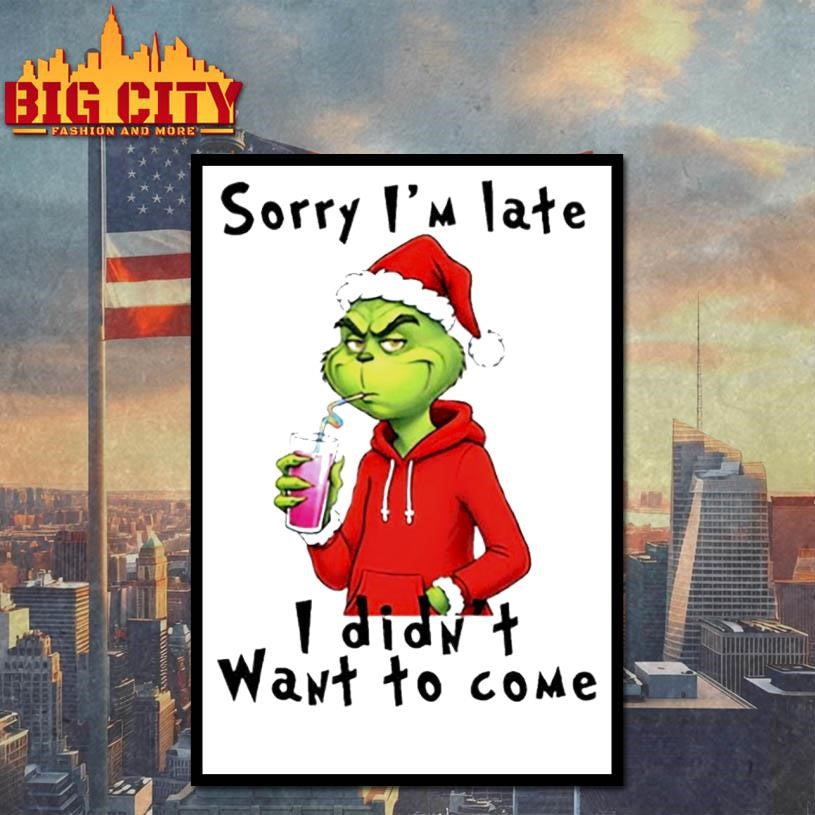 Grinch Christmas sorry i’m late i didn’t want to come shirt