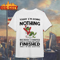 Grinch Christmas today i’m doing nothing because i started doing it yesterday and i wasn’t finished shirt