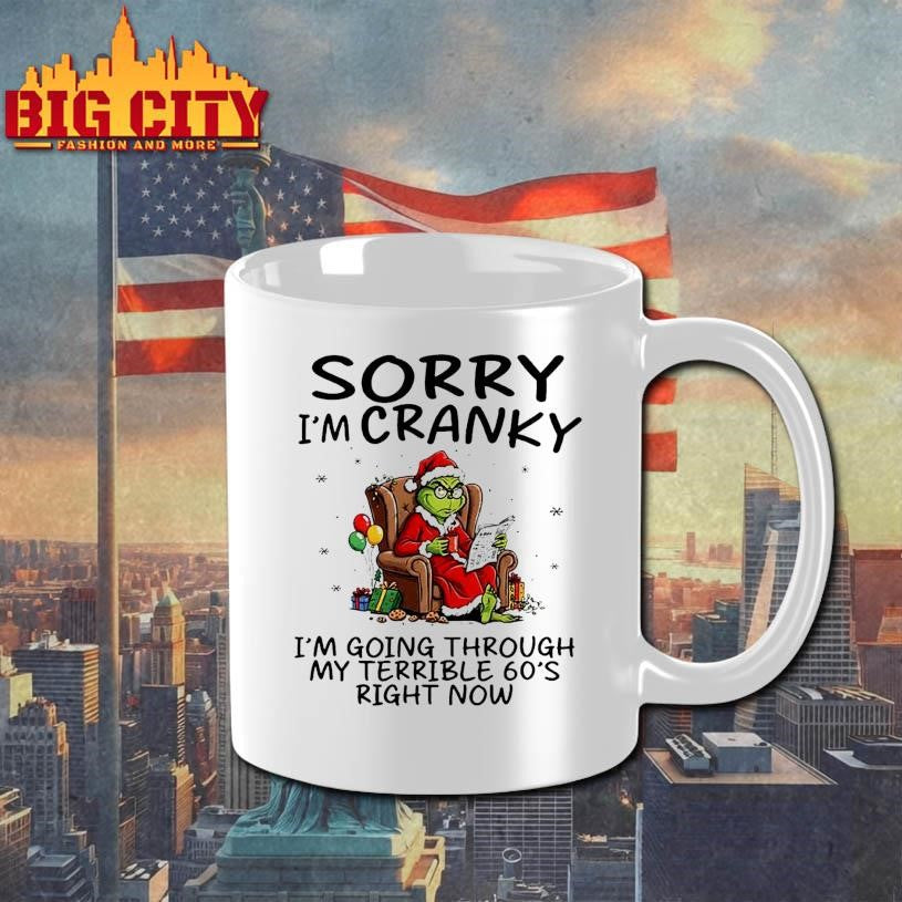 Grinch Grumpy Sorry I’m Cranky I’m Going Through My Terrible 60’s Right Now Shirt