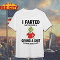 Grinch I Farted Thats As Close To Giving A Shit As Youre Going To Get Christmas Shirt