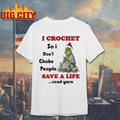 Grinch I crochet so i don’t choke people save a life send yarn shirt