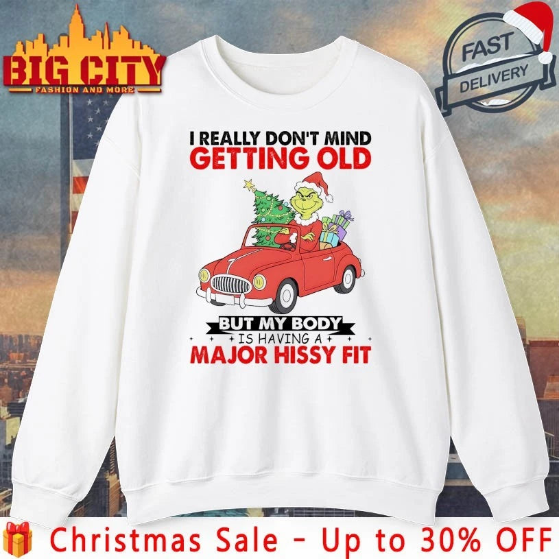 Grinch I really don’t mind getting old but my body is having a major hissy fit shirt