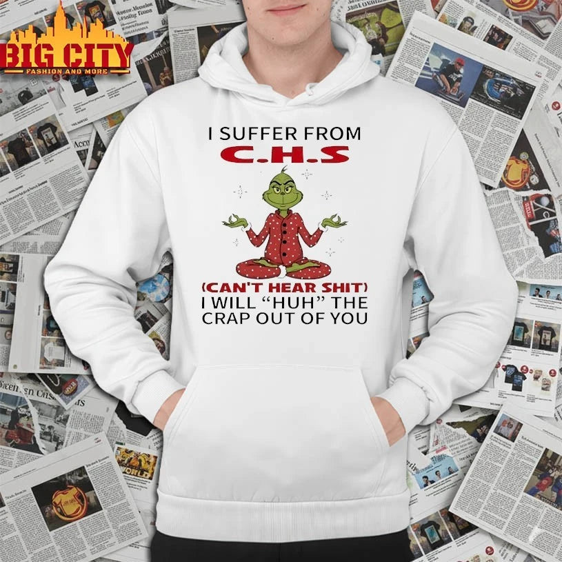 Grinch I suffer from C.H.S Can’t hear shit shirt