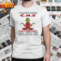 Grinch I suffer from C.H.S Can’t hear shit shirt