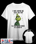 Grinch I will never be over the hill I’m too darn tired to climb it shirt