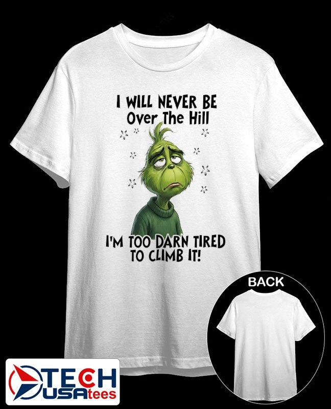 Grinch I will never be over the hill I’m too darn tired to climb it shirt