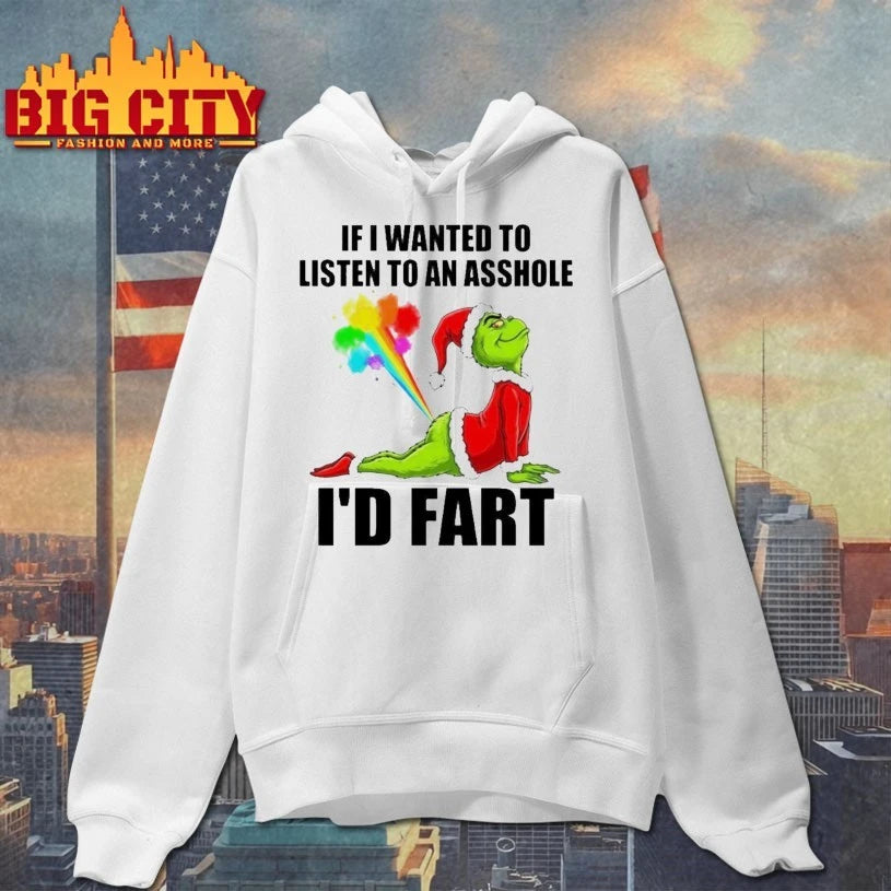 Grinch If I Wanted To Listen To An Asshole I’d Fart shirt