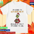 Grinch I’m Going To Let God Fix It Because If I Fix It I’m Going To Jail Shirt