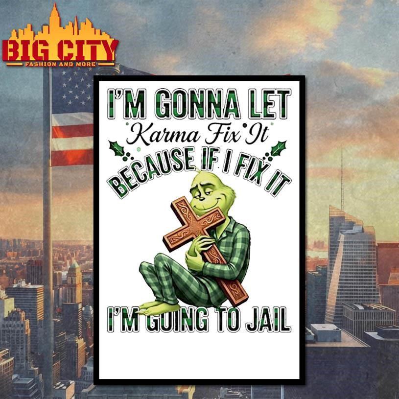 Grinch Im Gonna Let Karma Fix It Because If Ifixit Im Going To Jail Shirt
