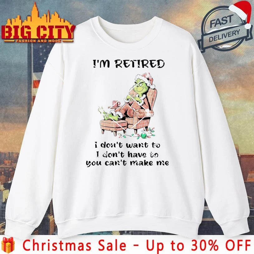 Grinch I’m Retired I Don’t Have To You Can’t Make Me Christmas shirt