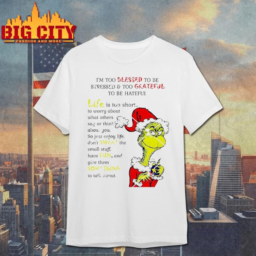 Grinch I’m Too Blessed To Be Stressed To Grateful To Be Hateful Shirt