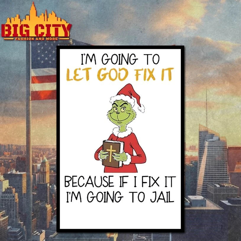 Grinch I’m going to let god fix it because if I fix it I’m going to jail shirt
