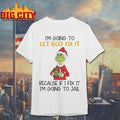 Grinch I’m going to let god fix it because if I fix it I’m going to jail shirt