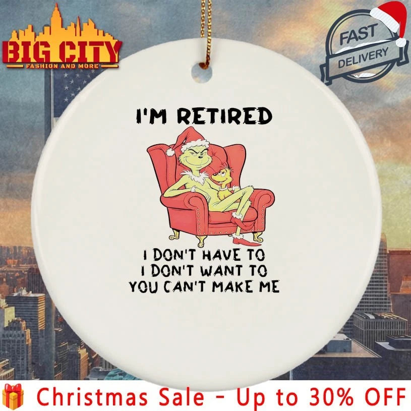 Grinch I’m retired I don’t have to I don’t want to You can’t make me shirt