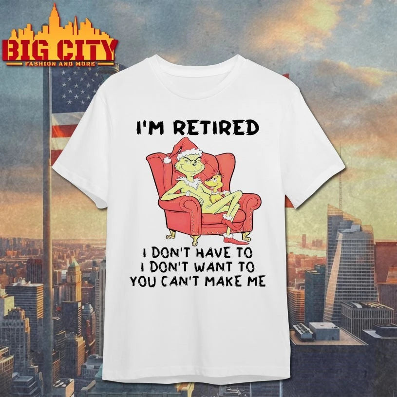Grinch I’m retired I don’t have to I don’t want to You can’t make me shirt