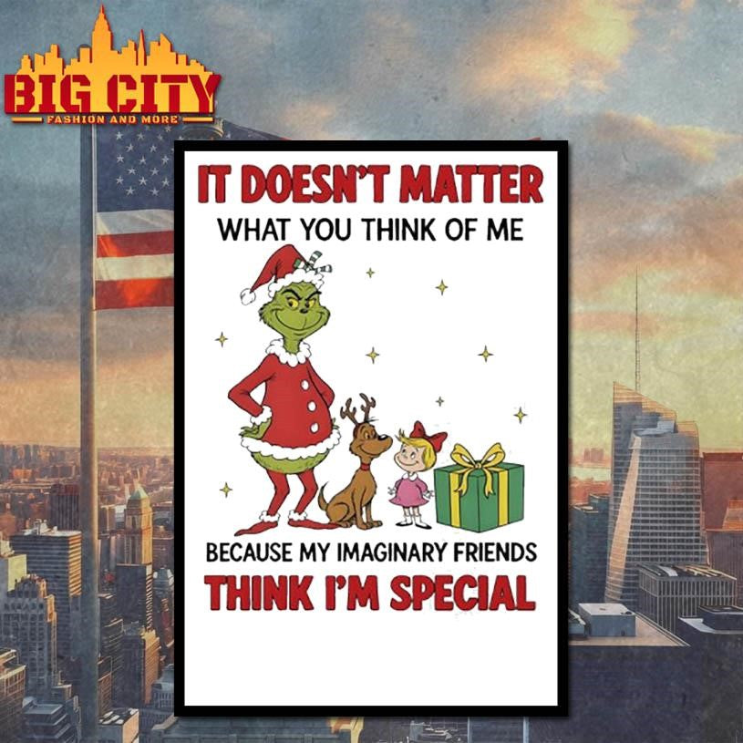 Grinch It doesn’t matter what you think of me because my imaginary friends think i’m special shirt