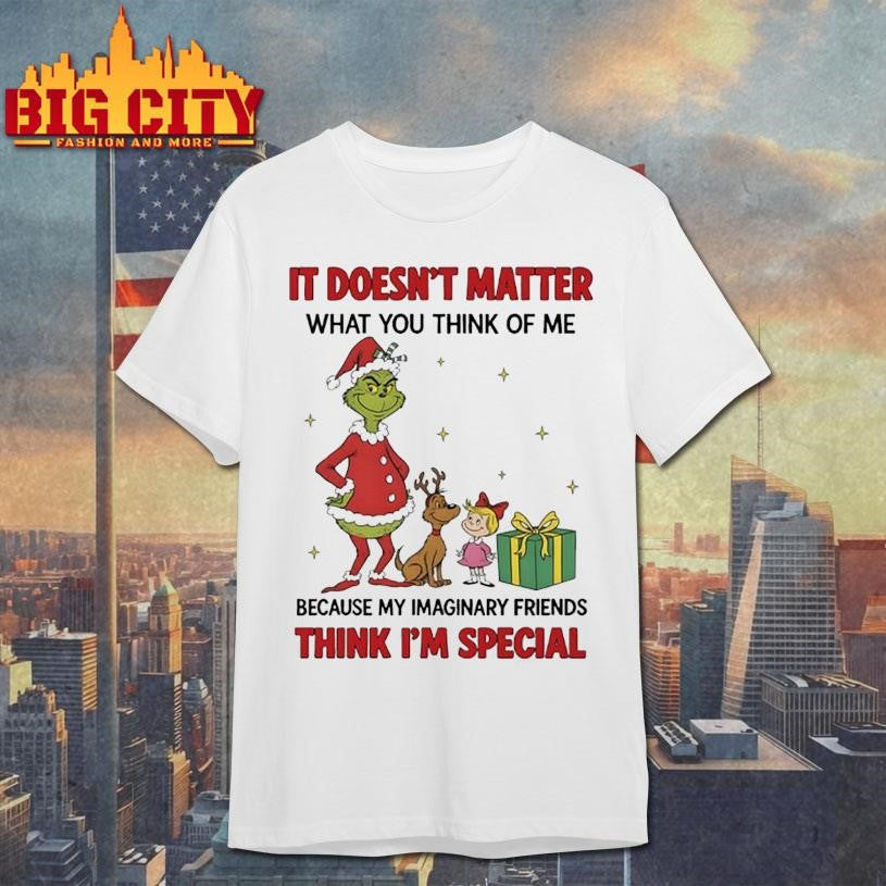 Grinch It doesn’t matter what you think of me because my imaginary friends think i’m special shirt
