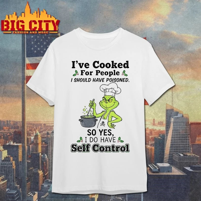 Grinch I’ve Cooked For People I Should Have Poisoned So Yes I have Self Control Shirt