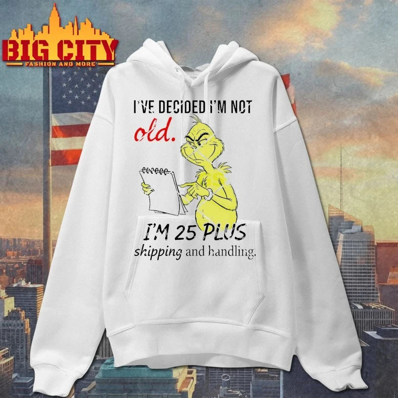 Grinch I’ve Decided I’m Not Old I’m 25 Plus Shipping And Handling Shirt