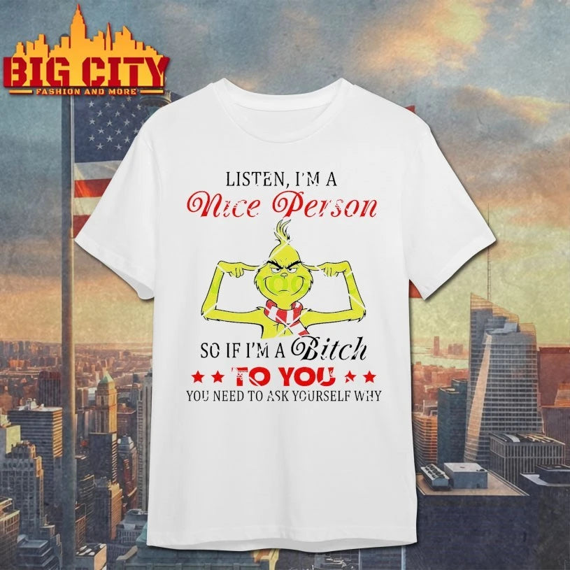 Grinch Listen I’m A Nice Person So If I’m A Bitch To You You Need To Ask Yourself Why christmas 2025 Shirt