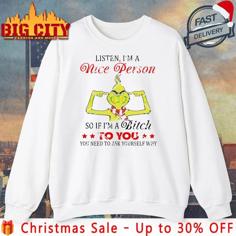 Grinch Listen I’m A Nice Person So If I’m A Bitch To You You Need To Ask Yourself Why christmas 2025 Shirt