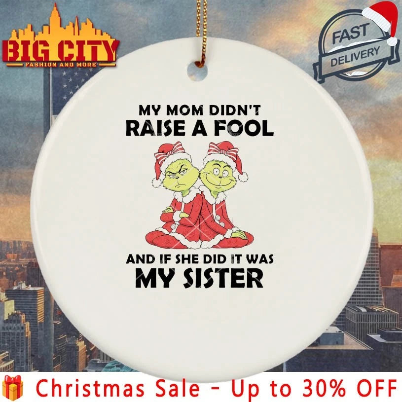 Grinch My Mom Didn’t Raise A Fool And If She Did It Was My Sister shirt