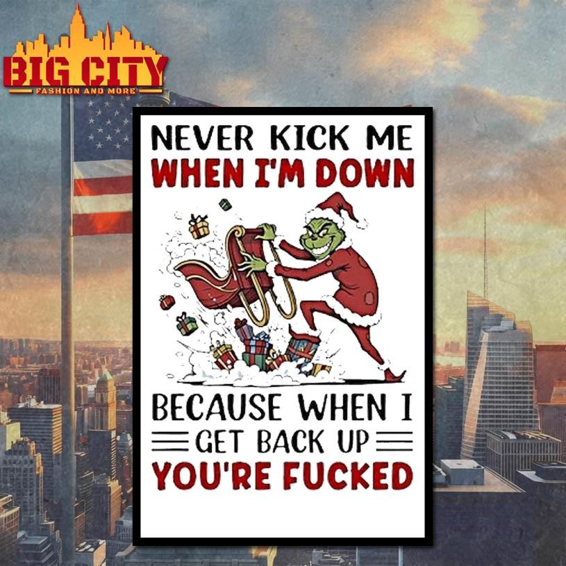 Grinch Never Kick Me When Im Down Because When I Get Back Up Youre Fucked Shirt