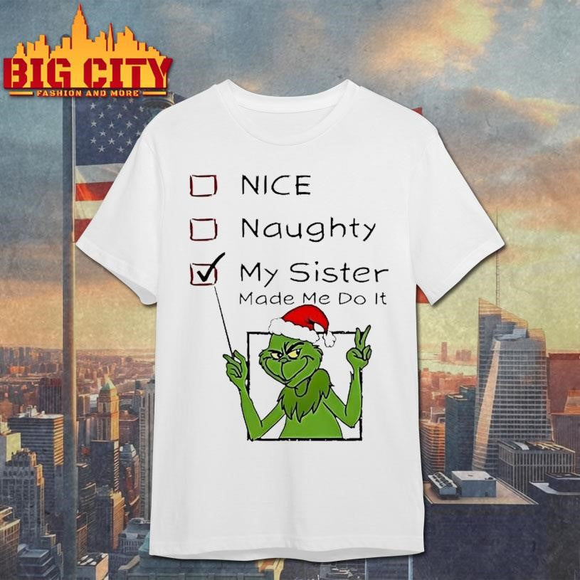Grinch Nice Naughty My Sister Made Me Do It Christmas Shirt