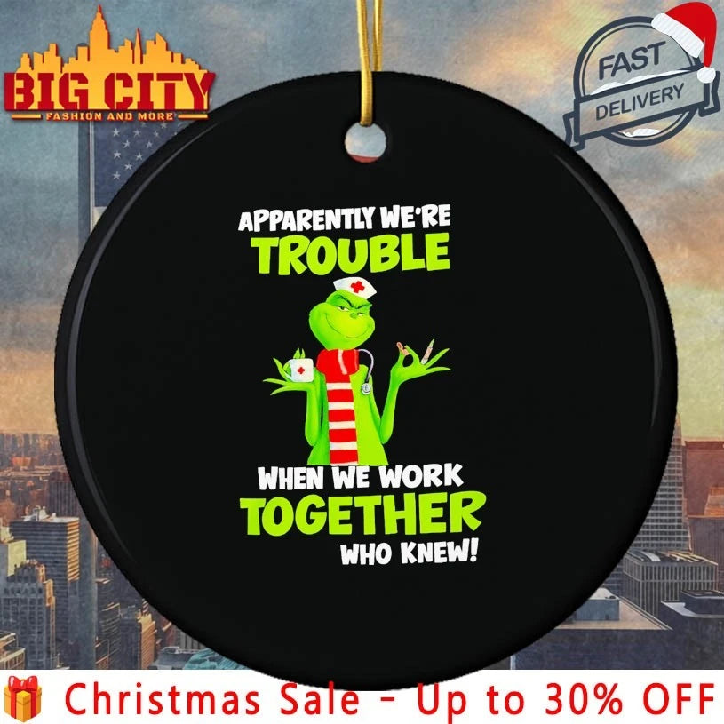 Grinch Nurse Apparently We’re Trouble Together Who Knew shirt