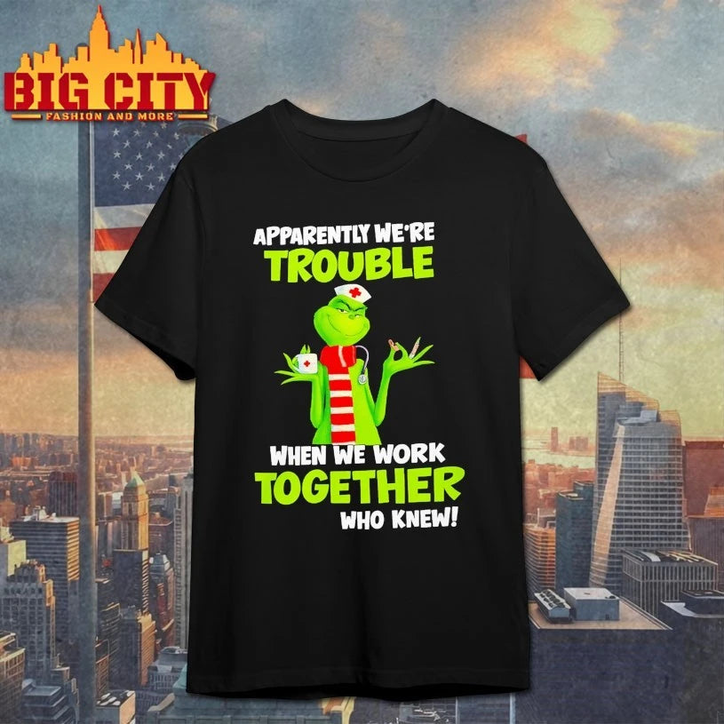 Grinch Nurse Apparently We’re Trouble Together Who Knew shirt