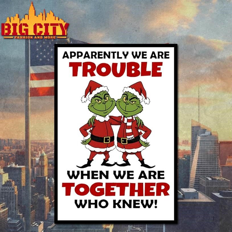 Grinch Santa Claus apparently we are trouble when we are together who knew Christmas shirt