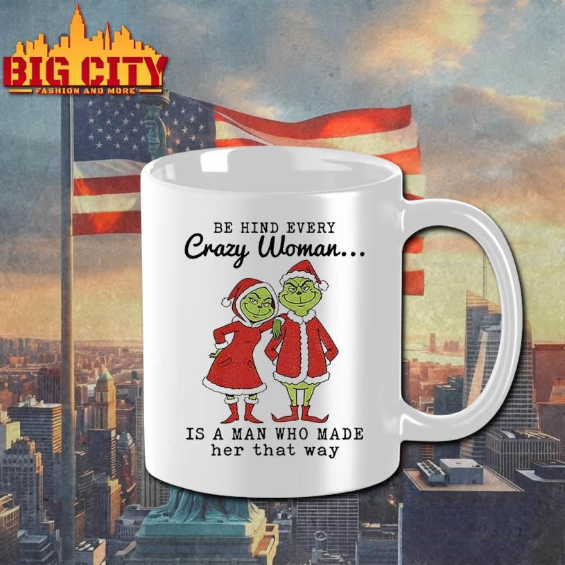 Grinch Santa Claus behind every crazy woman is a man who made her that way Christmas shirt