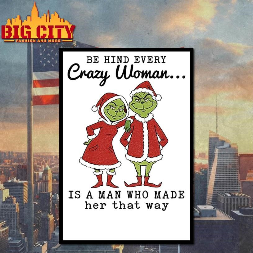 Grinch Santa Claus behind every crazy woman is a man who made her that way Christmas shirt