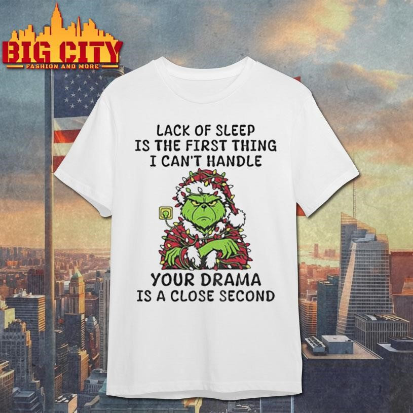 Grinch Santa Claus lack of sleep is the first thing I can’t handle your drama is a close second Christmas shirt