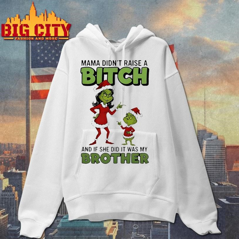Grinch Santa Claus mama didn’t raise a bitch and if she did it was my brother Christmas shirt