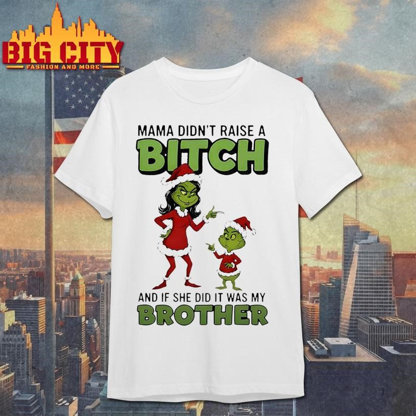 Grinch Santa Claus mama didn’t raise a bitch and if she did it was my brother Christmas shirt